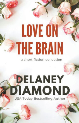 Love On The Brain: A Short Fiction Collection (Delaney Diamond Shorts)