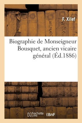 Biographie De Monseigneur Bousquet, Ancien Vicaire Général (French Edition)