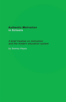 Authentic Motivation In Schools: A Brief Treatise On Motivation And The Modern Education System
