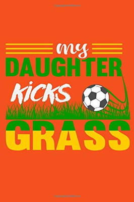 My Daughter Kicks Grass: 6 x 9 Log Notebook for Soccer Coaches, 100 pages, Orange