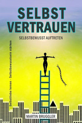 Selbstvertrauen Selbstbewusst Auftreten - Selbstliebe Lernen  Selbstbewusstsein Stärken (German Edition)