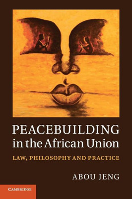 Peacebuilding In The African Union: Law, Philosophy And Practice