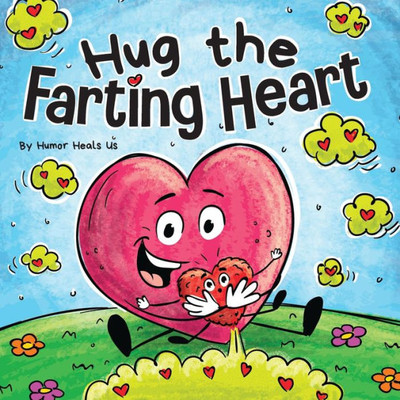 Hug The Farting Heart: A Story About A Heart That Farts (Farting Adventures)