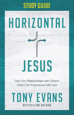 Horizontal Jesus Study Guide: How Our Relationships With Others Affect Our Experience With God