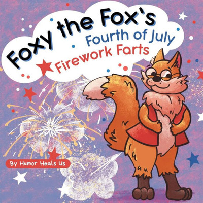 Foxy The FoxS Fourth Of July Firework Farts: A Funny Picture Book For Kids And Adults About A Fox Who Farts, Perfect For Fourth Of July (Farting Adventures)