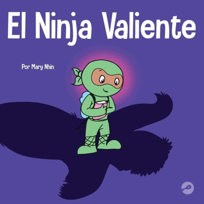 El Ninja Valiente: Un Libro Para Niños Sobre El Coraje (Ninja Life Hacks Spanish) (Spanish Edition)