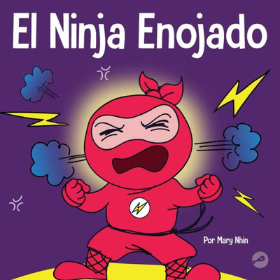 El Ninja Enojado: Un Libro Para Niños Sobre La Lucha Y El Manejo De Las Emociones De La Ira (Ninja Life Hacks Spanish) (Spanish Edition)