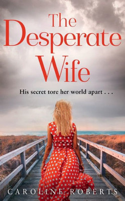 The Desperate Wife: A Gripping, Heartbreaking Page-Turner You WonT Be Able To Put Down