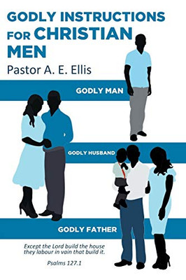 Godly Instructions for Christian Men: Godly Man, Godly Husband, Godly Father