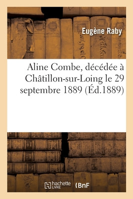Aline Combe, Décédée À Châtillon-Sur-Loing Le 29 Septembre 1889 (French Edition)