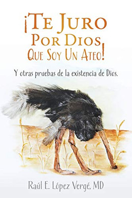 ¡Te Juro Por Dios Que Soy Un Ateo!: Y otras pruebas de la existencia de Dios. (Spanish Edition)