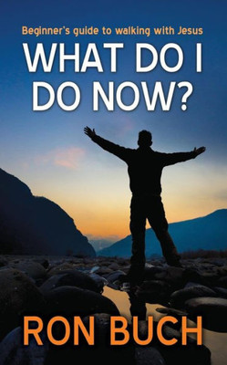 What Do I Do Now?: Beginner?S Guide To Walking With Jesus