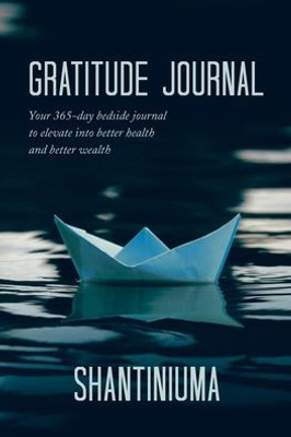 Gratitude Journal: Your 365-Day Bedside Journal To Elevate Into Better Health And Better Wealth