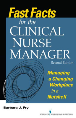 Fast Facts For The Clinical Nurse Manager: Managing A Changing Workplace In A Nutshell