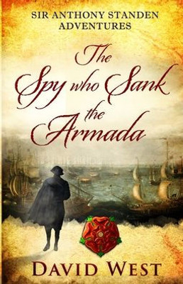 The Spy Who Sank The Armada (Sir Anthony Standen Adventures)