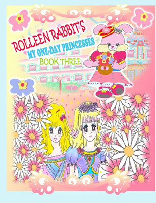 Rolleen Rabbit's My One-Day Princesses Book Three: Together At The Garden (Rolleen Rabbit Book Collection)