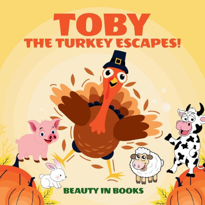 Toby The Turkey Escapes!: A Thanksgiving Story Of Friendship And Courage