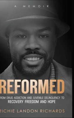 Reformed: From Drug Addiction And Juvenile Delinquency To Recovery Freedom And Hope