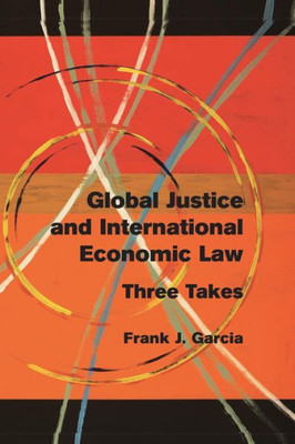 Global Justice And International Economic Law: Three Takes