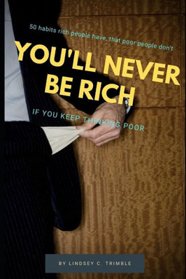 You'Ll Never Be Rich: If You Keep Thinking Poor