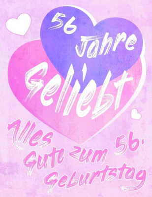 Alles Gute Zum 56. Geburtstag: 56 Jahre Geliebt, Zeigen Sie Ihre Liebe Mit Diesem Süßen Geburtstagsbuch, Das Als Tagebuch Oder Notebook Verwendet ... Als Eine Geburtstagskarte! (German Edition)