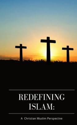 Redefining Islam: A Christian Muslim Perspective