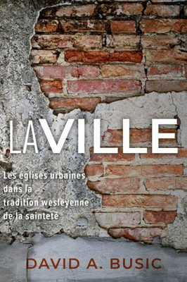 La Ville: Les Églises Urbaines Dans La Tradition Wesleyenne De La Sainteté (French Edition)