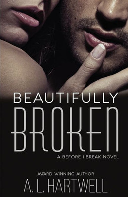 Beautifully Broken (A Before I Break Novel)