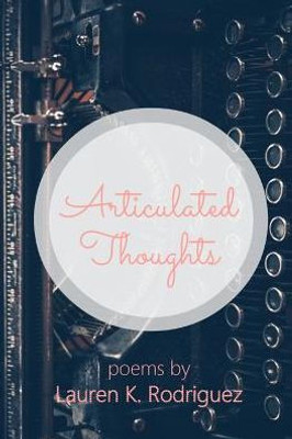Articulated Thoughts: Poems By Lauren K Rodriguez