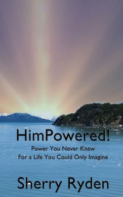 Himpowered!: Power You Never Knew, For A Life You Could Only Imagine