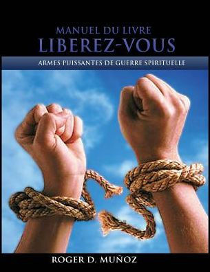 Manuel Du Livre Liberez-Vous: Armes Puissantes De Guerre Spirituelle (French Edition)