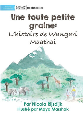 A Tiny Seed: The Story Of Wangari Maathai - Une Toute Petite Graine: L'Histoire De Wangari Maathai: The Story Of Wangari Maathai - (French Edition)