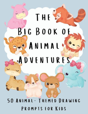 The Big Book Of Animal Adventures: 50 Animal-Themed Drawing Prompts For Kids