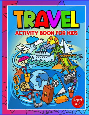 Travel Activity Book For Kids Ages 4-8: No More Are We There Yet? Essential Travel Accessories For Car, Plane Or Train Journeys. Boredom Buster ... Spot The Difference, Mazes And More...