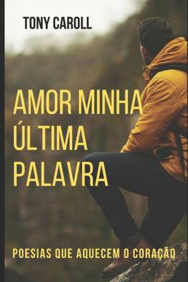 Amor Minha Última Palavra: Poesias Que Aquecem O Coração (Portuguese Edition)