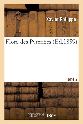 Flore Des Pyrénées. Tome 2 (French Edition)
