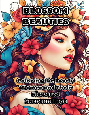 Blossom Beauties: Coloring The Lovely Women And Their Flowered Surroundings