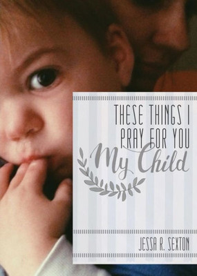 These Things I Pray For You: My Child