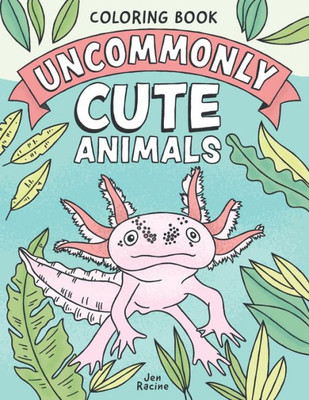 Uncommonly Cute Animals Coloring Book: Adorable And Unusual Animals From Around The World