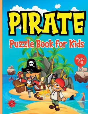 Pirate Puzzle Book For Kids Ages 4-8: Discover Buried Treasure Without Leaving Home With This Pirates Activity Book Featuring Word Searches, Drawing, Mazes, Spot The Difference Etc. Boredom Banished!