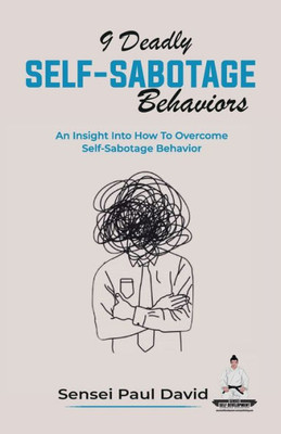 9 Deadly Self-Sabotage Behaviors: An Insight Into How To Overcome Self-Sabotaging Behaviors (Sensei Self Development)