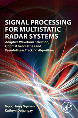 Signal Processing for Multistatic Radar Systems: Adaptive Waveform Selection, Optimal Geometries and Pseudolinear Tracking Algorithms