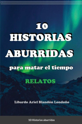 10 Historias Aburridas: Para Matar El Tiempo (Spanish Edition)