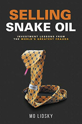 Selling Snake Oil: Investment Lessons from the World's Greatest Frauds