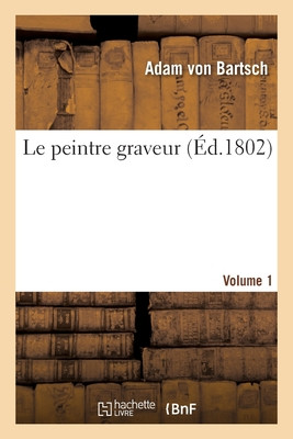 Le Peintre Graveur. Volume 1 (French Edition)