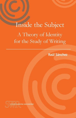 Inside The Subject: A Theory Of Identity For The Study Of Writing (Studies In Writing And Rhetoric)