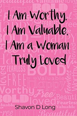 I Am Worthy, I Am Valuable, I Am a Woman Truly Loved