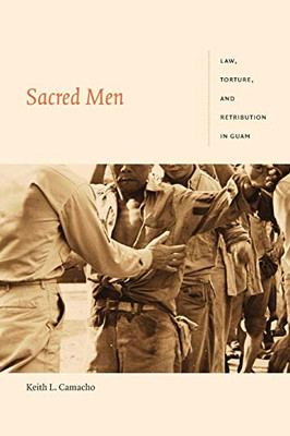 Sacred Men: Law, Torture, and Retribution in Guam (Global and Insurgent Legalities)