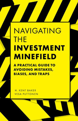Navigating The Investment Minefield: A Practical Guide To Avoiding Mistakes, Biases, And Traps