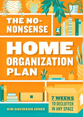 The No-Nonsense Home Organization Plan: 7 Weeks to Declutter in Any Space